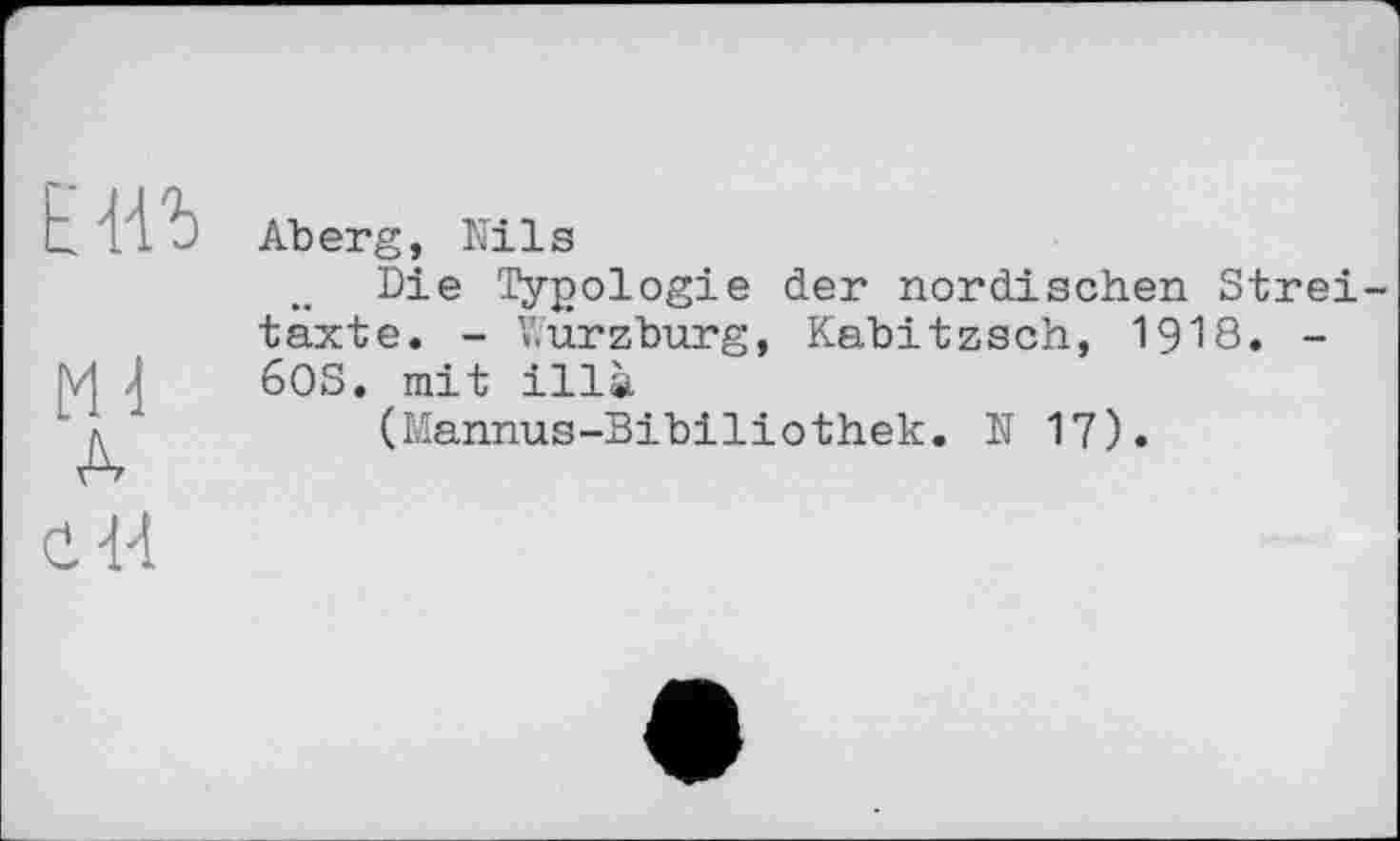 ﻿Е ИЪ Aberg. Nils
Die Typologie der nordischen Streitäxte. - Wurzburg, Kabitzsch, I9I8. -
M /I 60S. mit illà
Ml A CH
(Mannus-Bibiliothek. N 17)